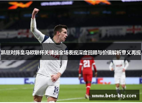 凯恩对阵皇马欧联杯关键战全场表现深度回顾与价值解析意义再现