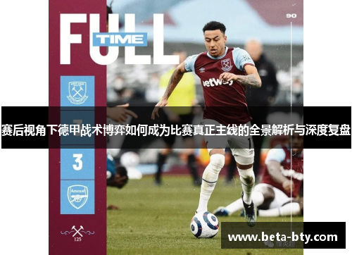 赛后视角下德甲战术博弈如何成为比赛真正主线的全景解析与深度复盘 赛后视角下德甲战术博弈如何成为比赛真正主线的全景解析与深度复盘
