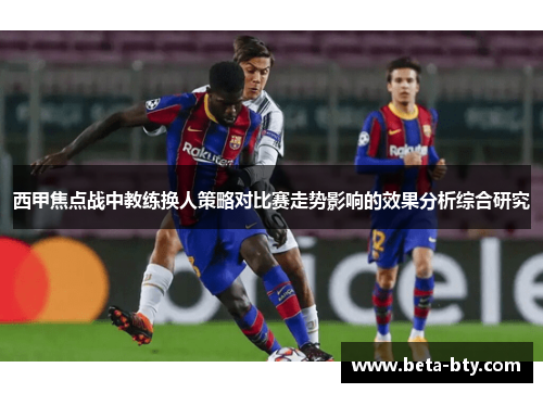 西甲焦点战中教练换人策略对比赛走势影响的效果分析综合研究