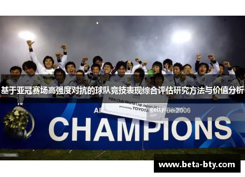基于亚冠赛场高强度对抗的球队竞技表现综合评估研究方法与价值分析 基于亚冠赛场高强度对抗的球队竞技表现综合评估研究方法与价值分析