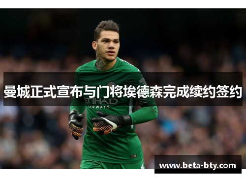 曼城正式宣布与门将埃德森完成续约签约