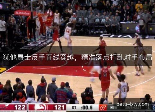 犹他爵士反手直线穿越，精准落点打乱对手布局