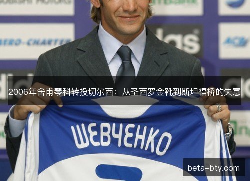 2006年舍甫琴科转投切尔西：从圣西罗金靴到斯坦福桥的失意